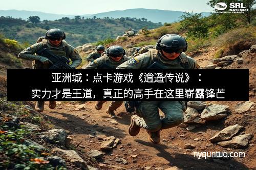 亚洲城：点卡游戏《逍遥传说》：实力才是王道，真正的高手在这里崭露锋芒